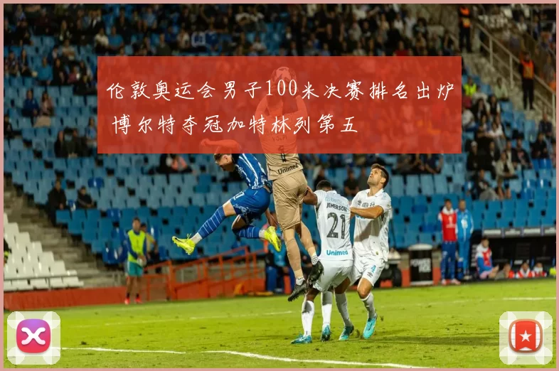 伦敦奥运会男子100米决赛排名出炉 博尔特夺冠加特林列第五