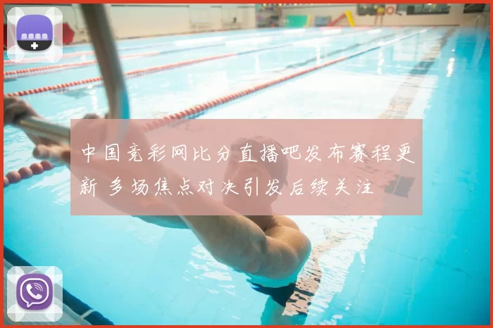 中国竞彩网比分直播吧发布赛程更新 多场焦点对决引发后续关注