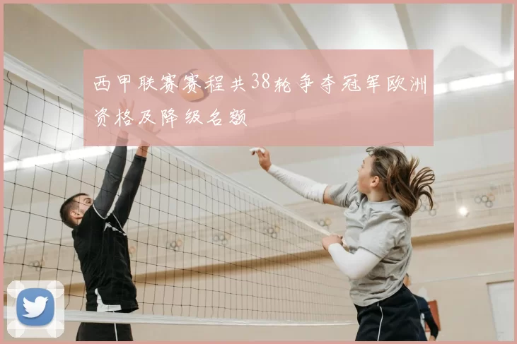 西甲联赛赛程共38轮争夺冠军欧洲资格及降级名额